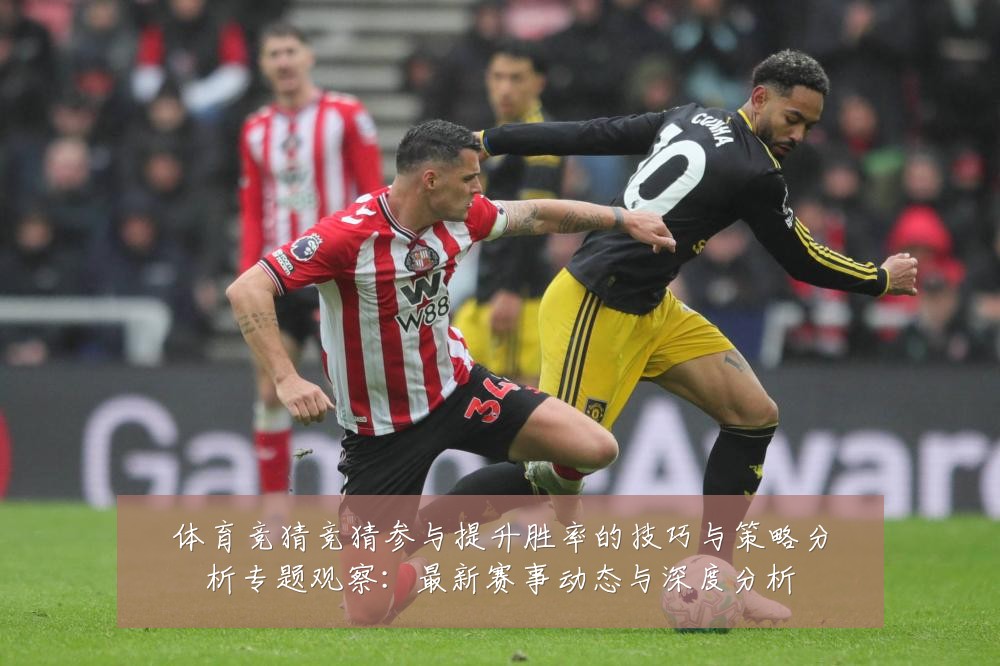体育竞猜竞猜参与提升胜率的技巧与策略分析专题观察:最新赛事动态与深度分析