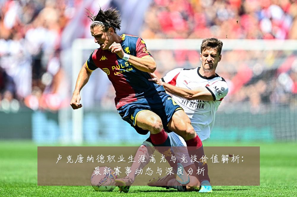 卢克唐纳德职业生涯高光与竞技价值解析:最新赛事动态与深度分析